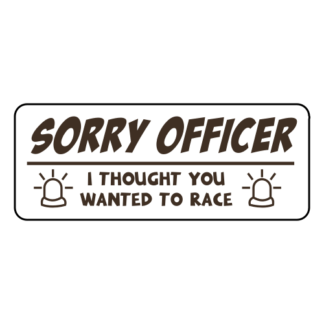 Sorry Officer I Thought You Wanted To Race Sticker (Brown)